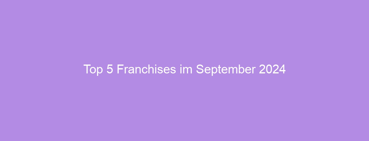 Top 5 Franchises im September 2024